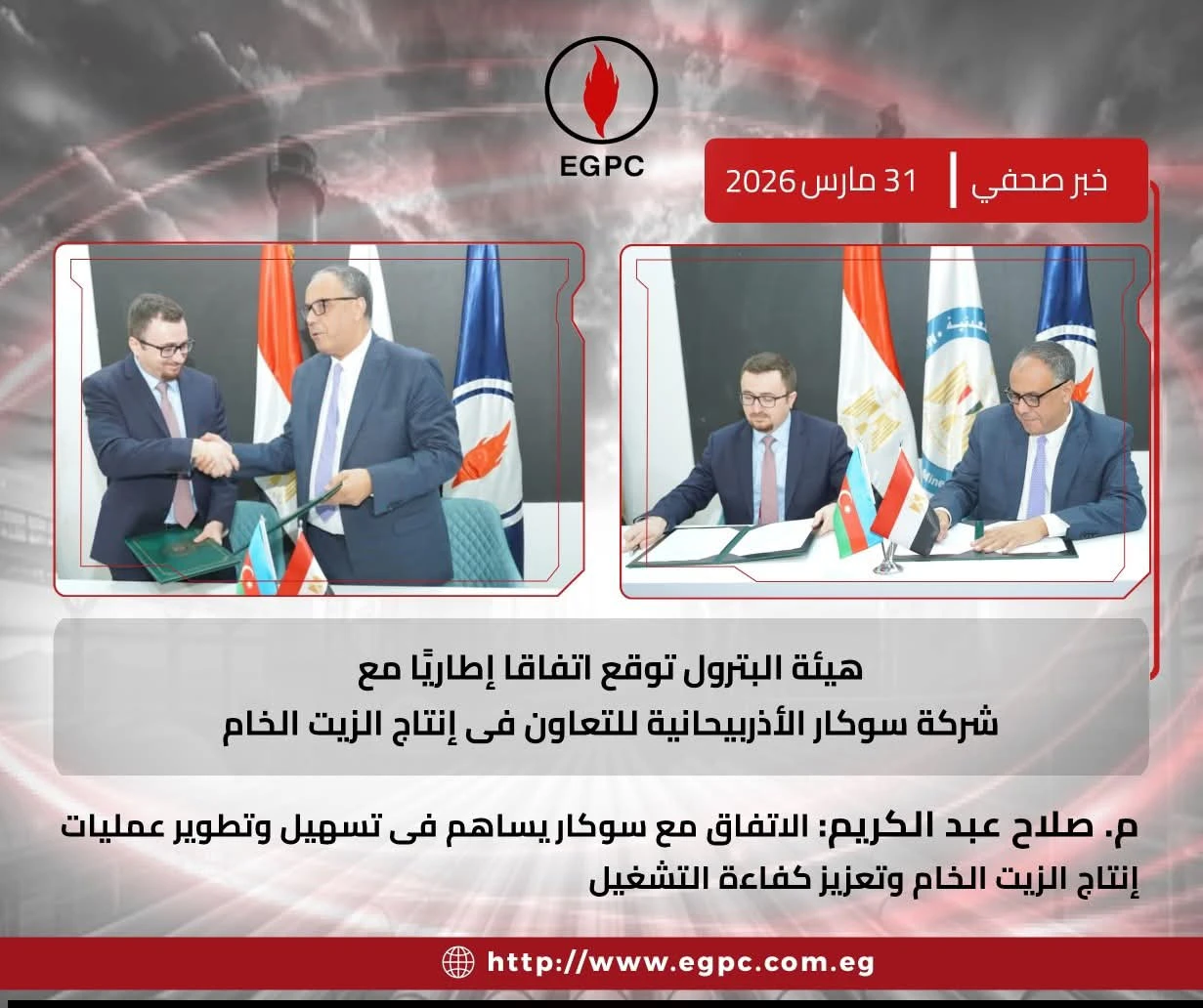 هيئة البترول توقع اتفاقًا إطاريًا مع سوكار الأذربيجانية لتعزيز إنتاج الزيت الخام وكفاءة التشغيل